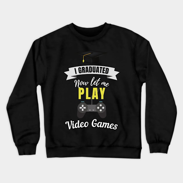 I Graduated Now Let Me Play Video Games Crewneck Sweatshirt by Foxxy Merch